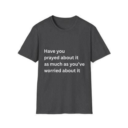 Have You Prayed About It As Much As You’ve Worried About It Christian Tee