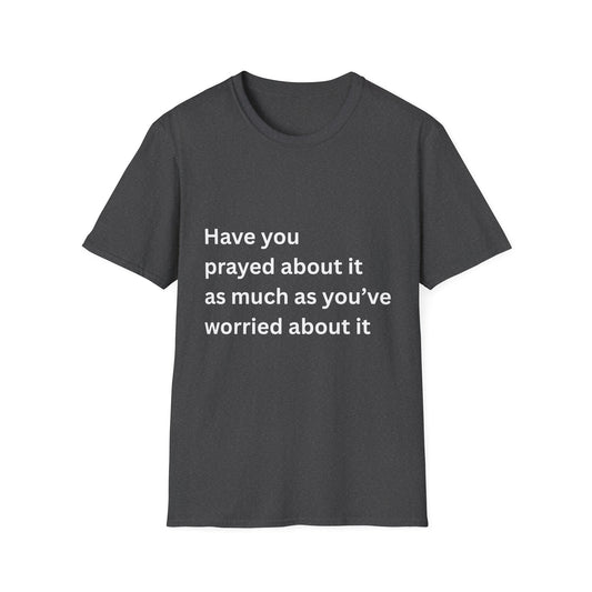 Have You Prayed About It As Much As You’ve Worried About It Christian Tee