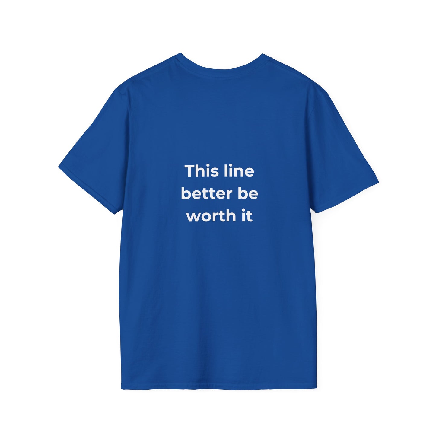 This Line Better Be Worth It Tee