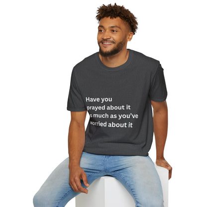 Have You Prayed About It As Much As You’ve Worried About It Christian Tee