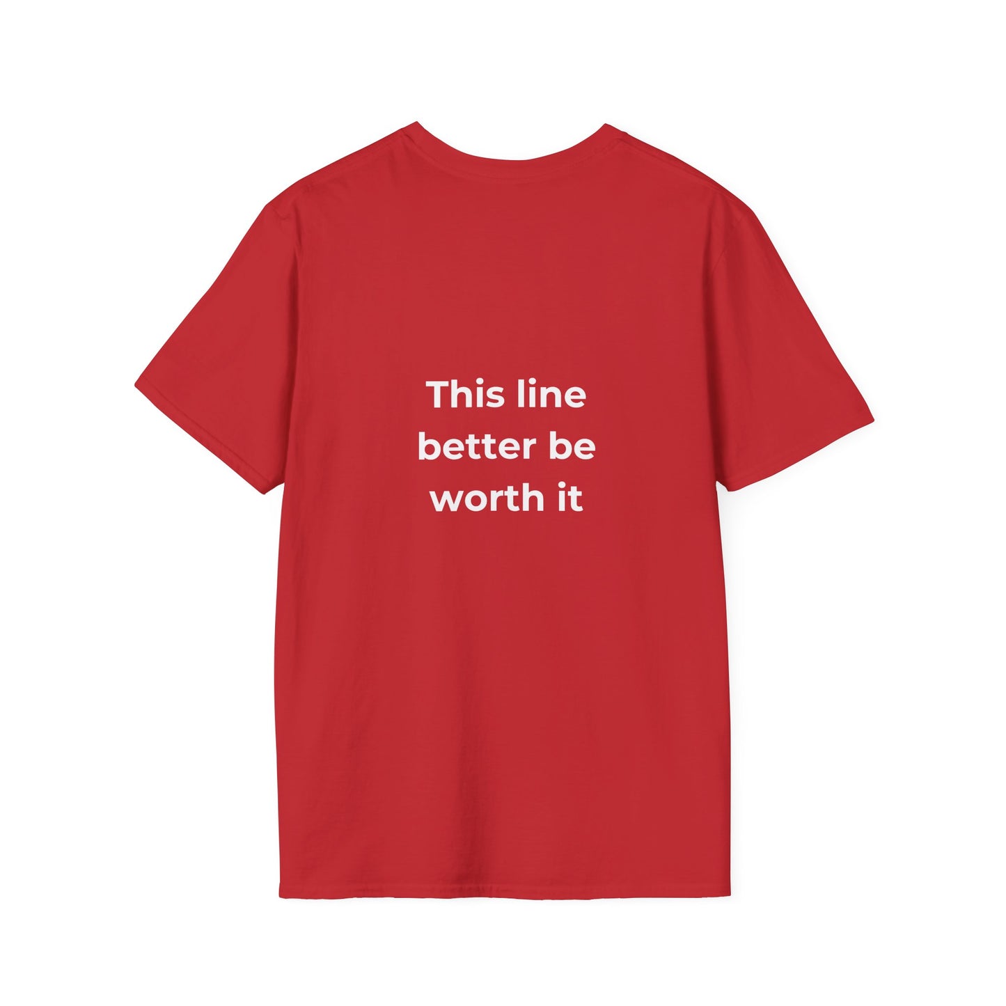 This Line Better Be Worth It Tee