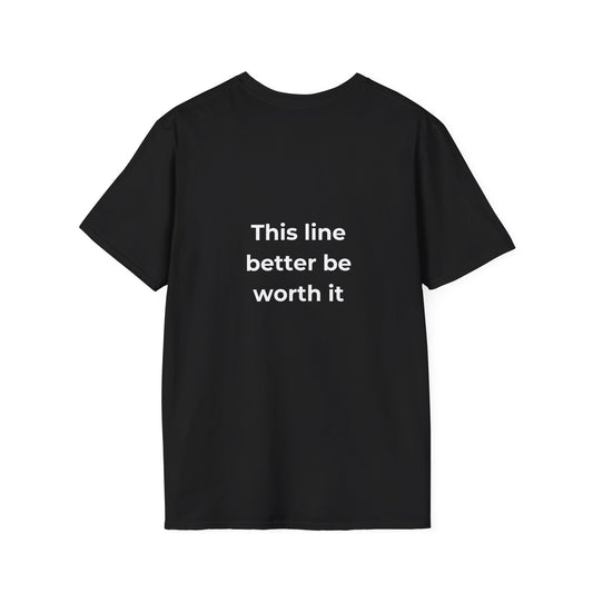 This Line Better Be Worth It Tee