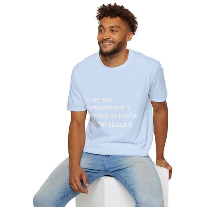 Have You Prayed About It As Much As You’ve Worried About It Christian Tee