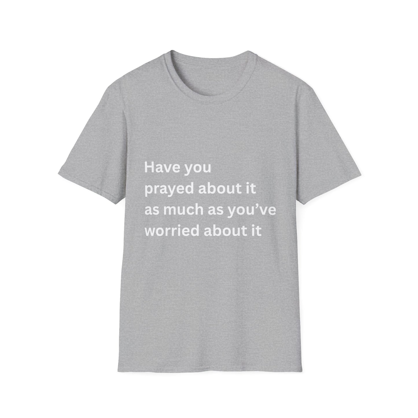 Have You Prayed About It As Much As You’ve Worried About It Christian Tee