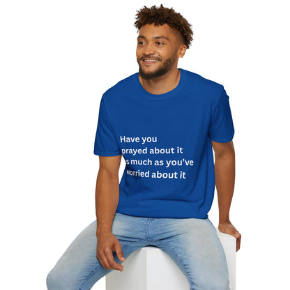 Have You Prayed About It As Much As You’ve Worried About It Christian Tee