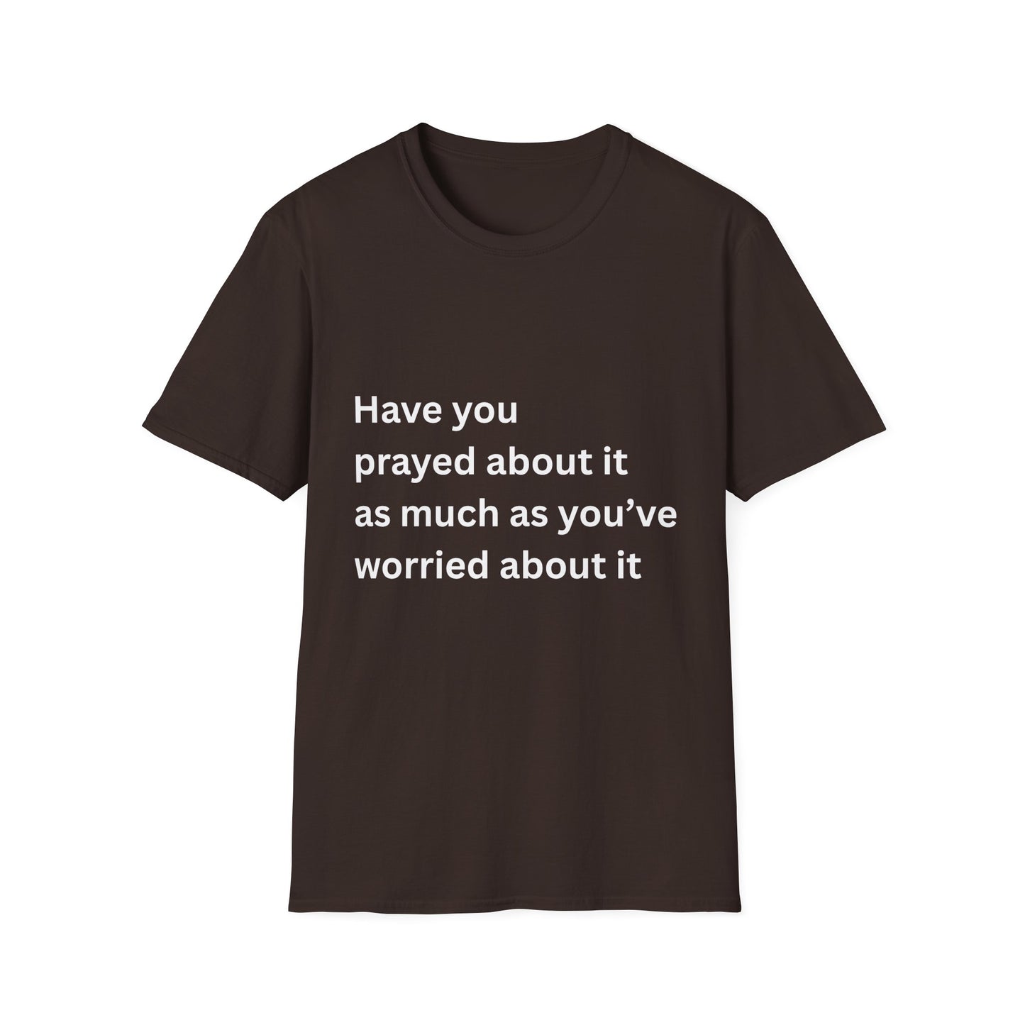 Have You Prayed About It As Much As You’ve Worried About It Christian Tee