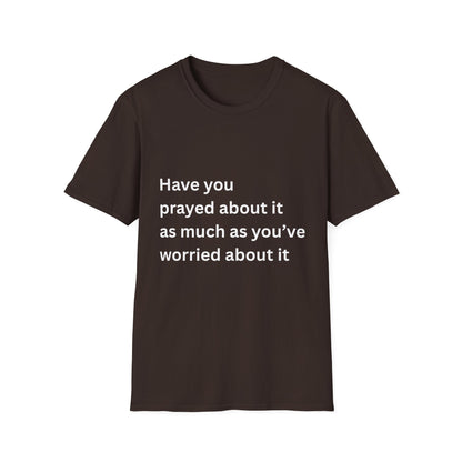 Have You Prayed About It As Much As You’ve Worried About It Christian Tee