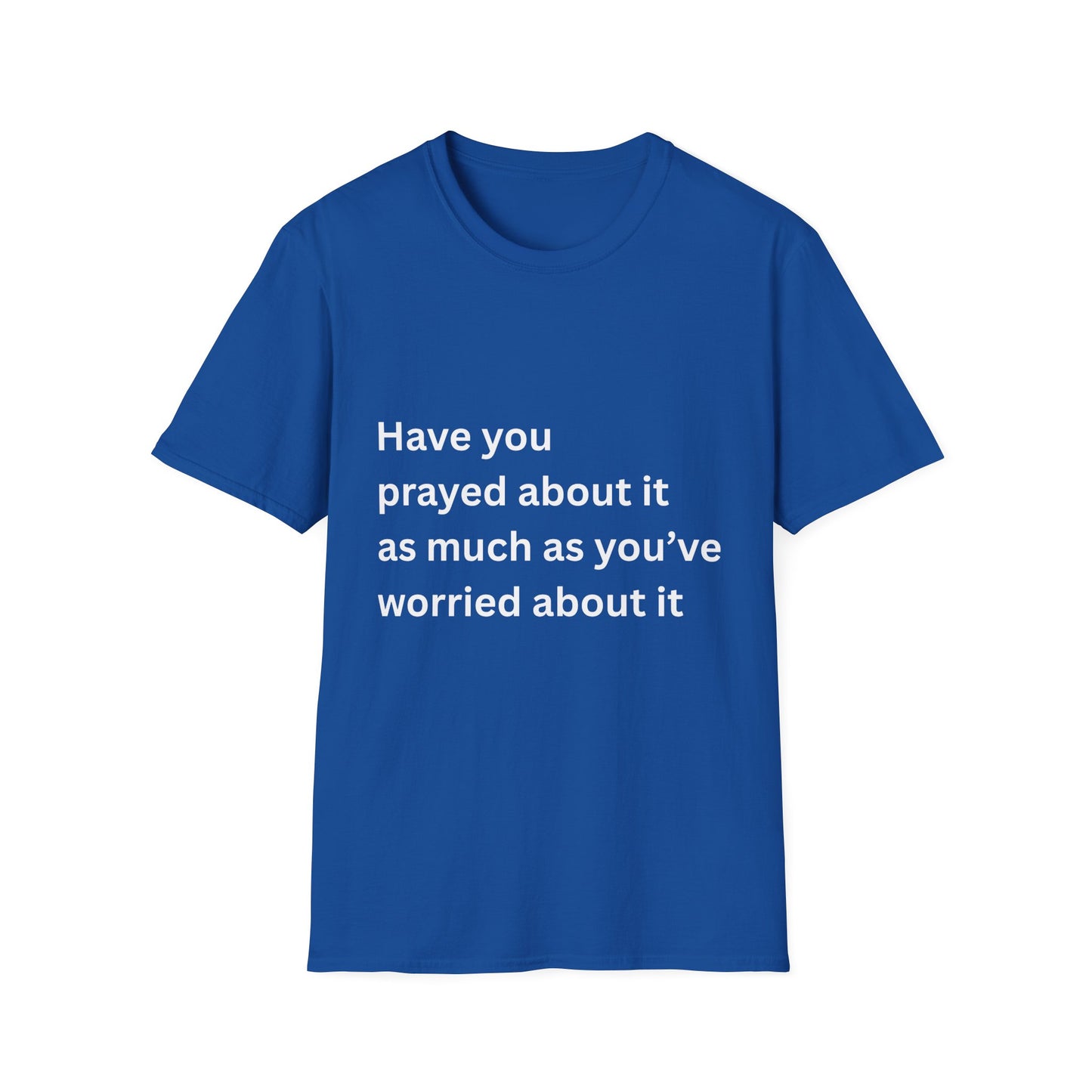 Have You Prayed About It As Much As You’ve Worried About It Christian Tee