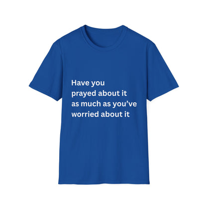 Have You Prayed About It As Much As You’ve Worried About It Christian Tee