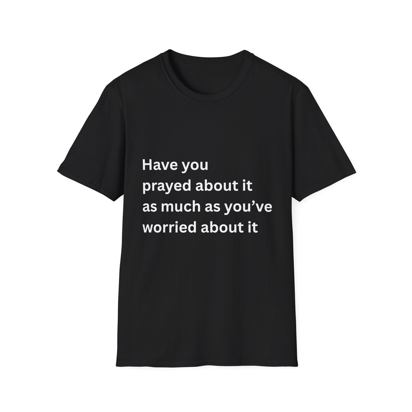 Have You Prayed About It As Much As You’ve Worried About It Christian Tee